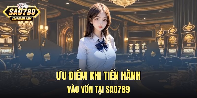 Ưu điểm khi tiến hành vào vốn tại Sao789